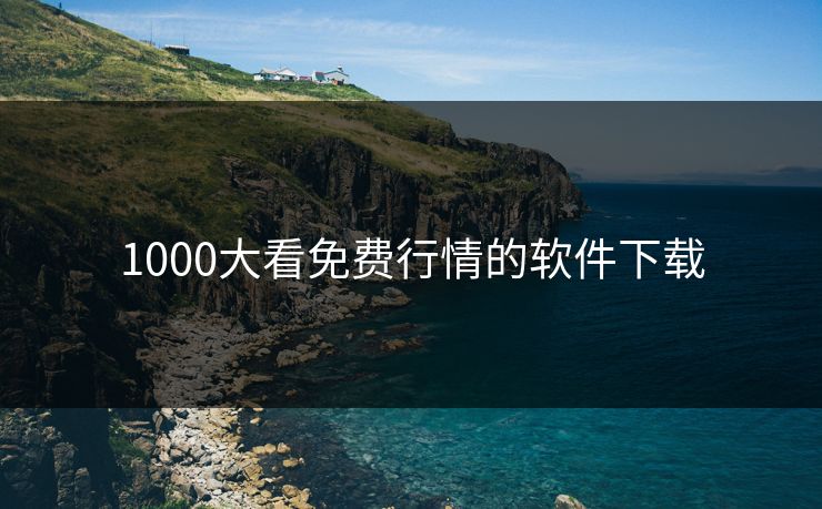 1000大看免费行情的软件下载